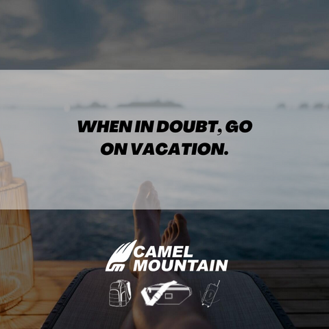 Quote: when in doubt, go on vacation
